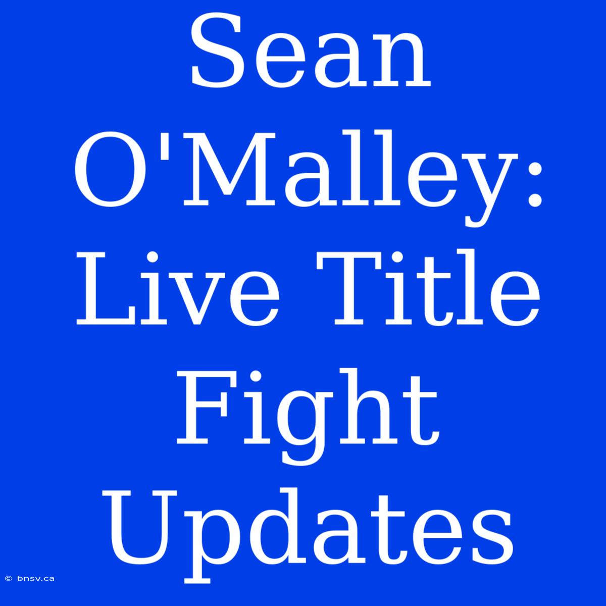 Sean O'Malley: Live Title Fight Updates