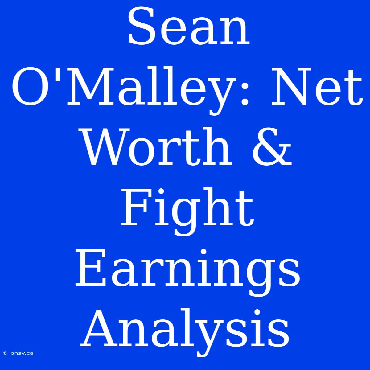 Sean O'Malley: Net Worth & Fight Earnings Analysis