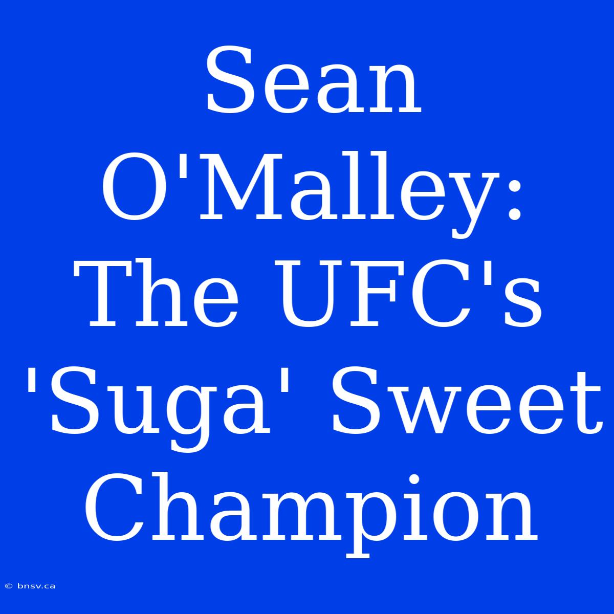 Sean O'Malley: The UFC's 'Suga' Sweet Champion