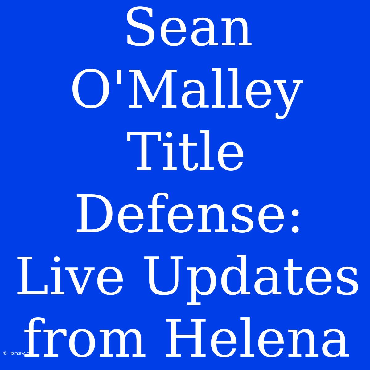 Sean O'Malley Title Defense: Live Updates From Helena