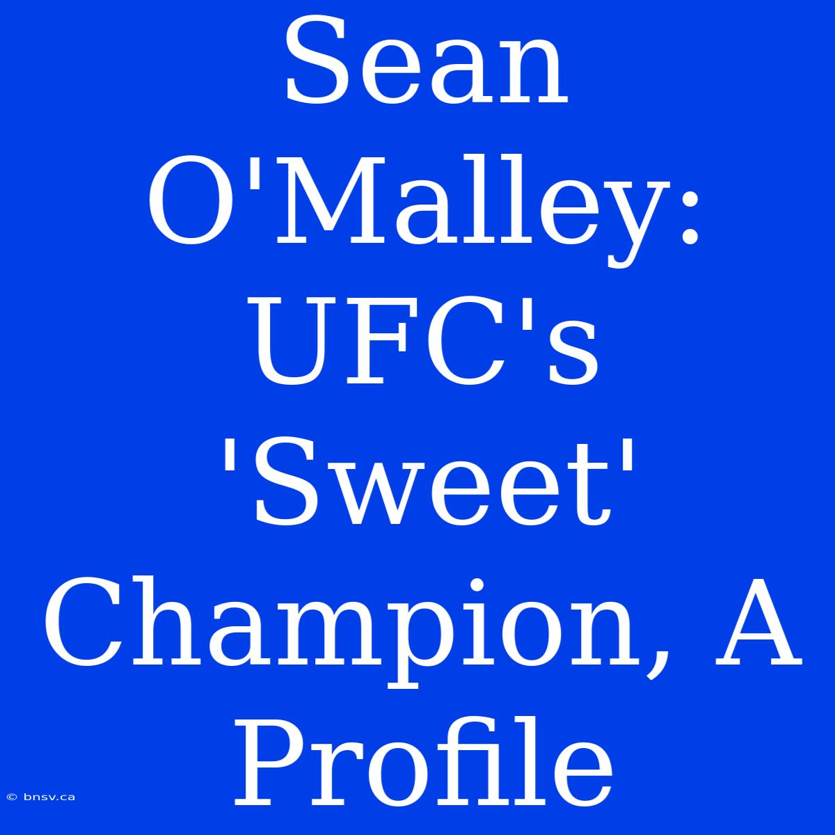 Sean O'Malley: UFC's 'Sweet' Champion, A Profile