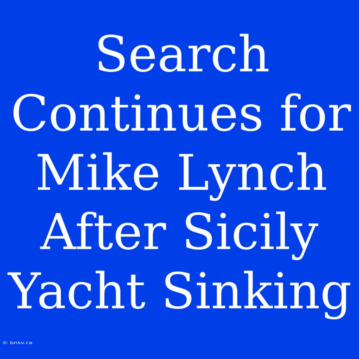 Search Continues For Mike Lynch After Sicily Yacht Sinking