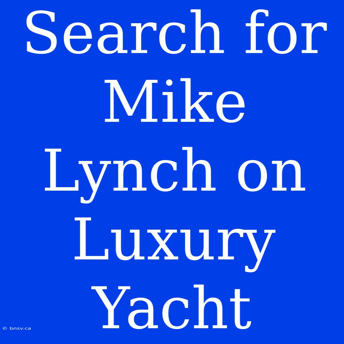 Search For Mike Lynch On Luxury Yacht