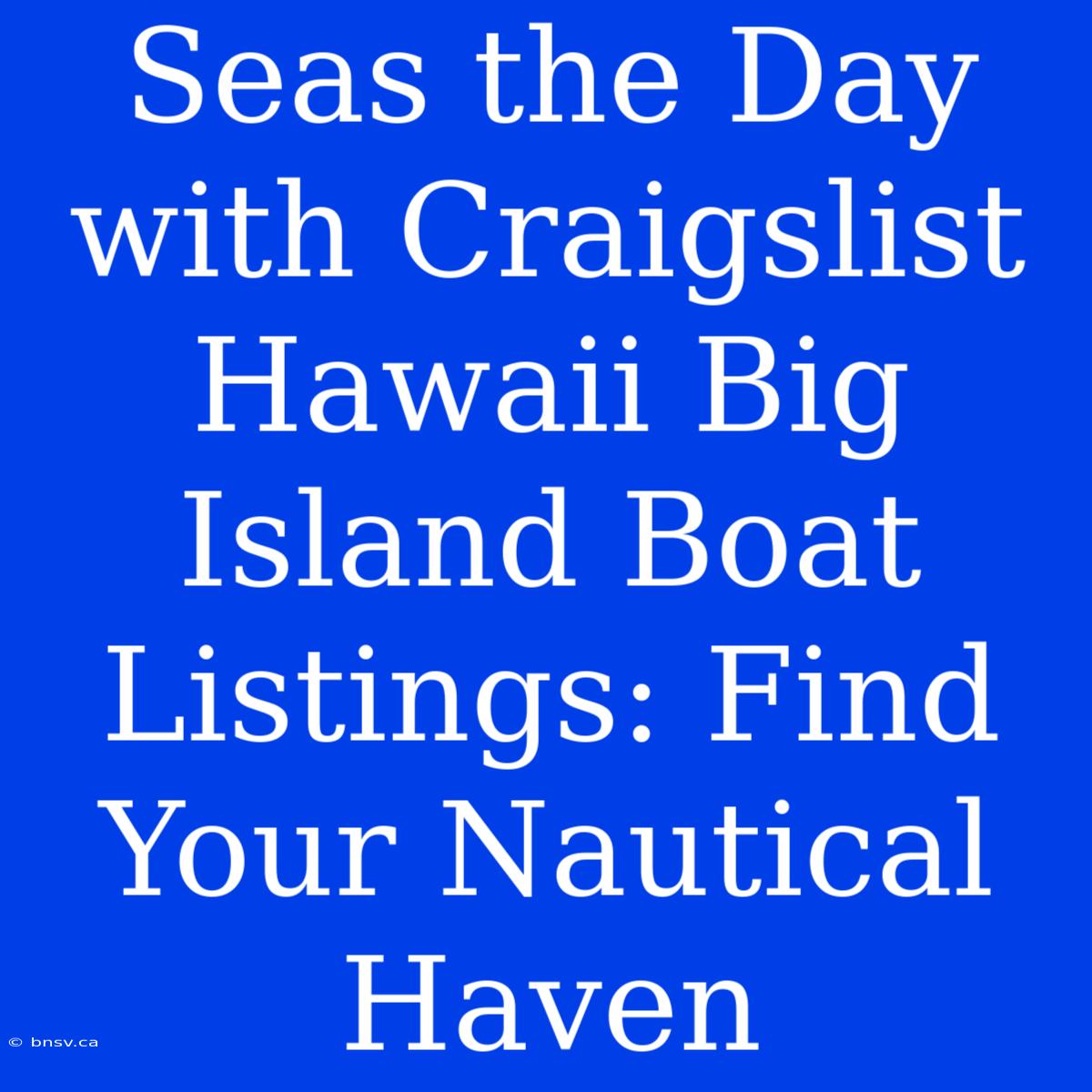 Seas The Day With Craigslist Hawaii Big Island Boat Listings: Find Your Nautical Haven