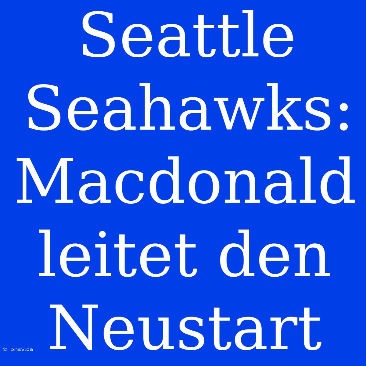 Seattle Seahawks: Macdonald Leitet Den Neustart