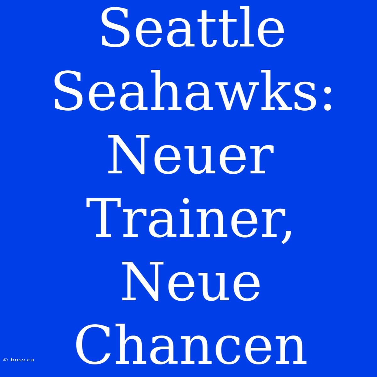 Seattle Seahawks: Neuer Trainer, Neue Chancen