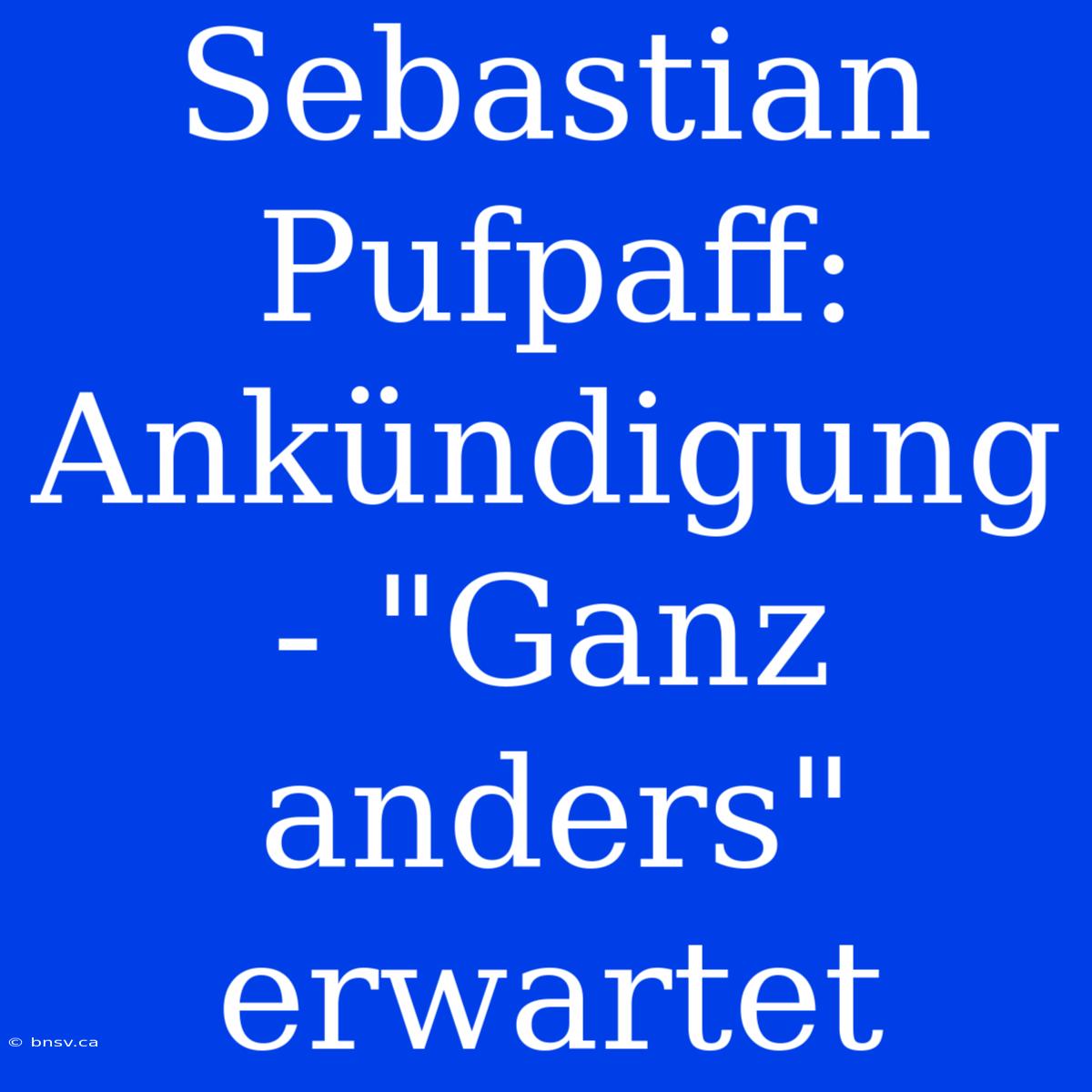 Sebastian Pufpaff: Ankündigung - 