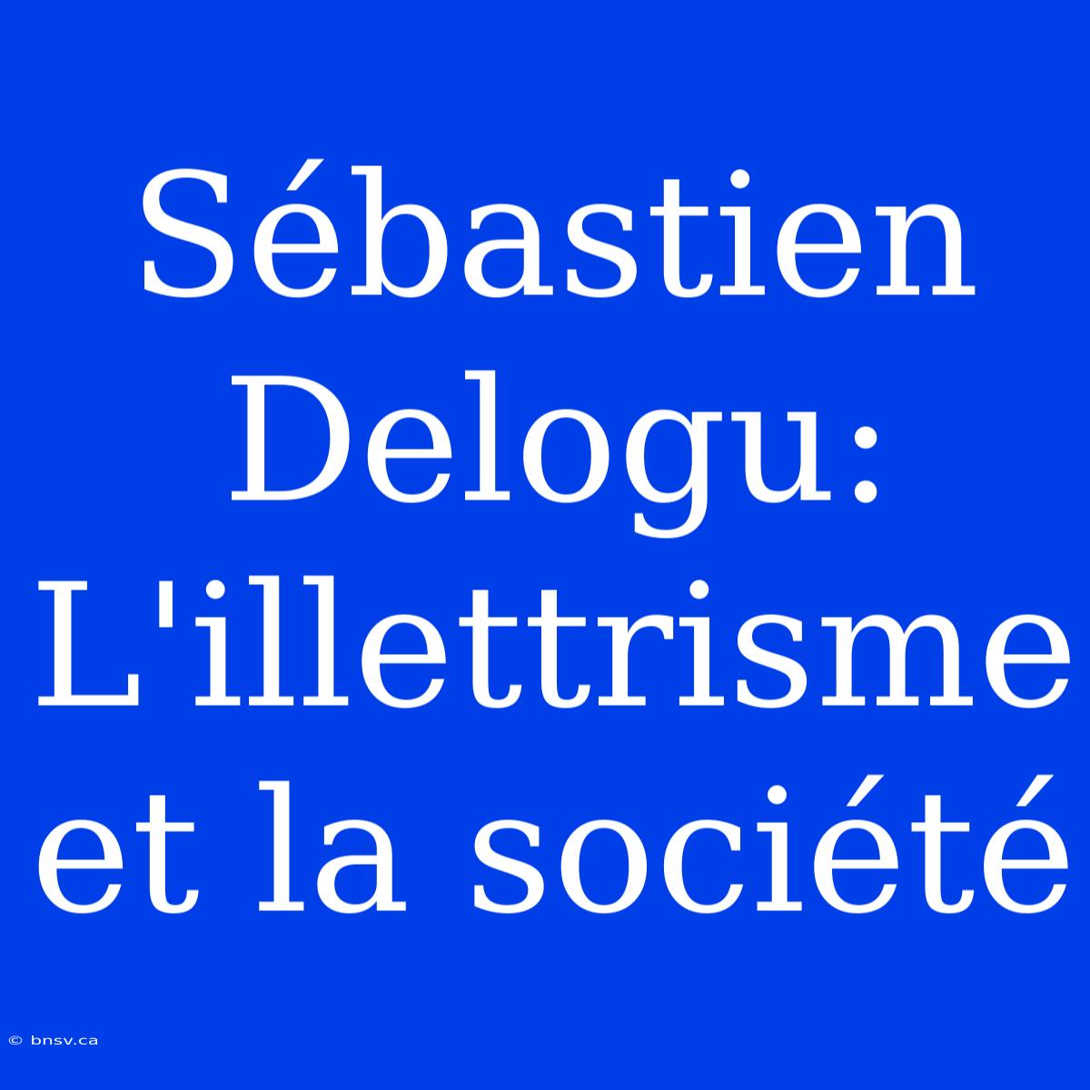 Sébastien Delogu: L'illettrisme Et La Société