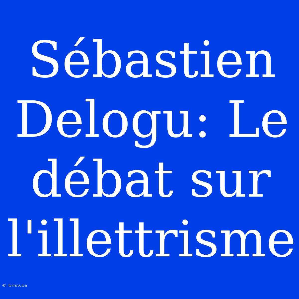 Sébastien Delogu: Le Débat Sur L'illettrisme