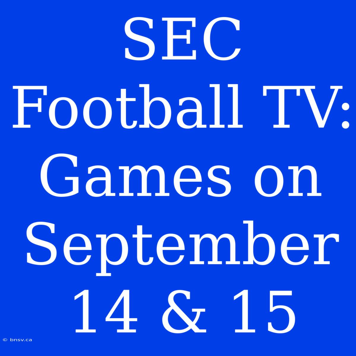 SEC Football TV: Games On September 14 & 15