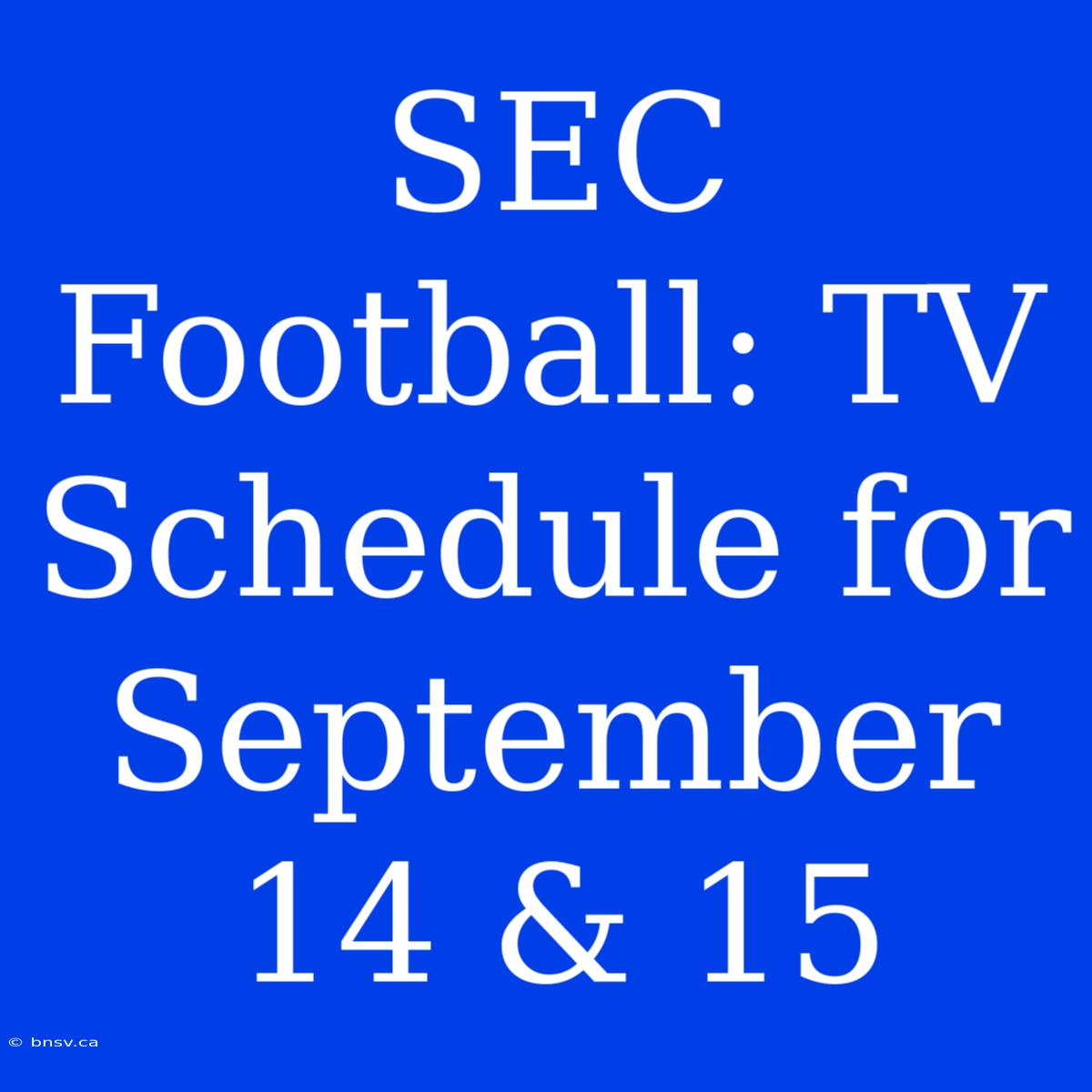 SEC Football: TV Schedule For September 14 & 15