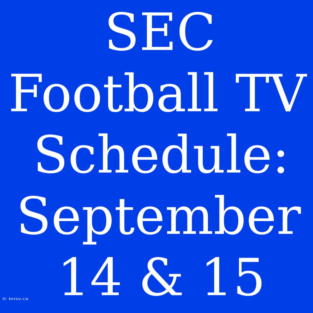 SEC Football TV Schedule: September 14 & 15