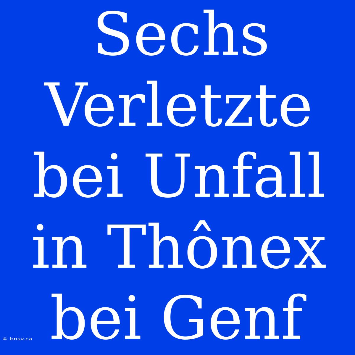 Sechs Verletzte Bei Unfall In Thônex Bei Genf