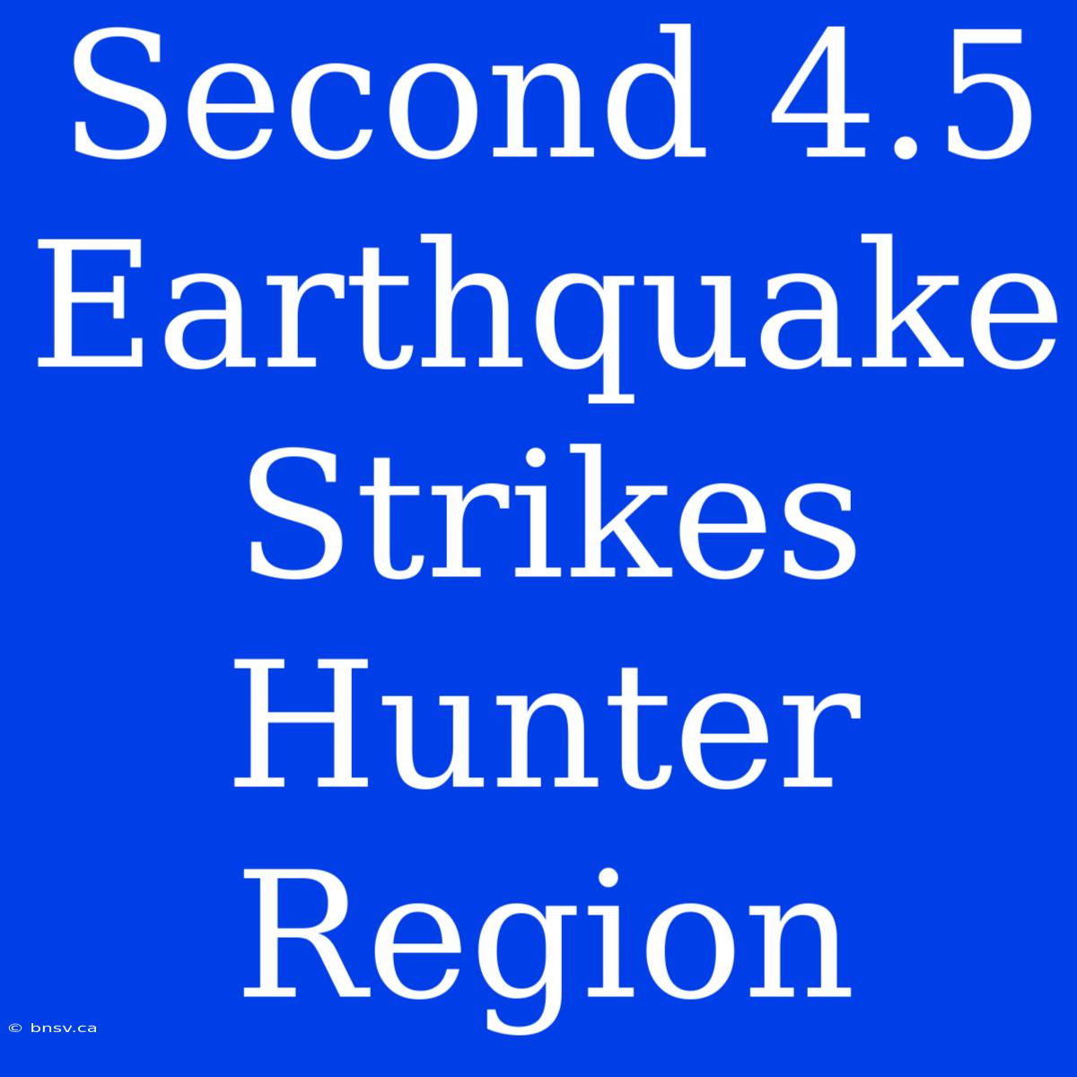 Second 4.5 Earthquake Strikes Hunter Region