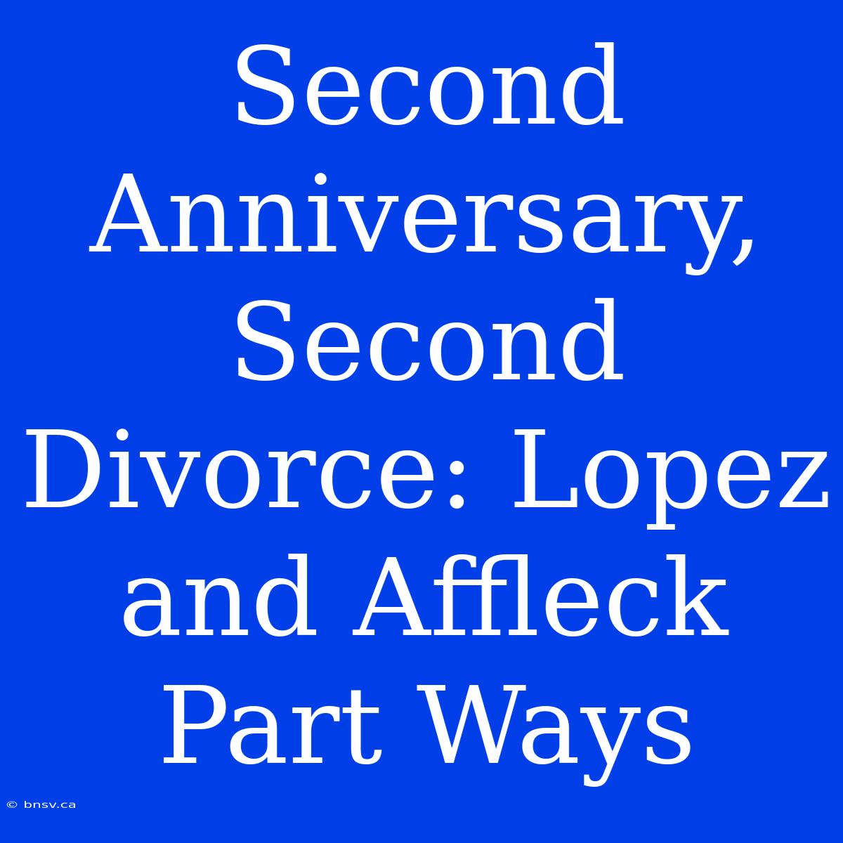 Second Anniversary, Second Divorce: Lopez And Affleck Part Ways