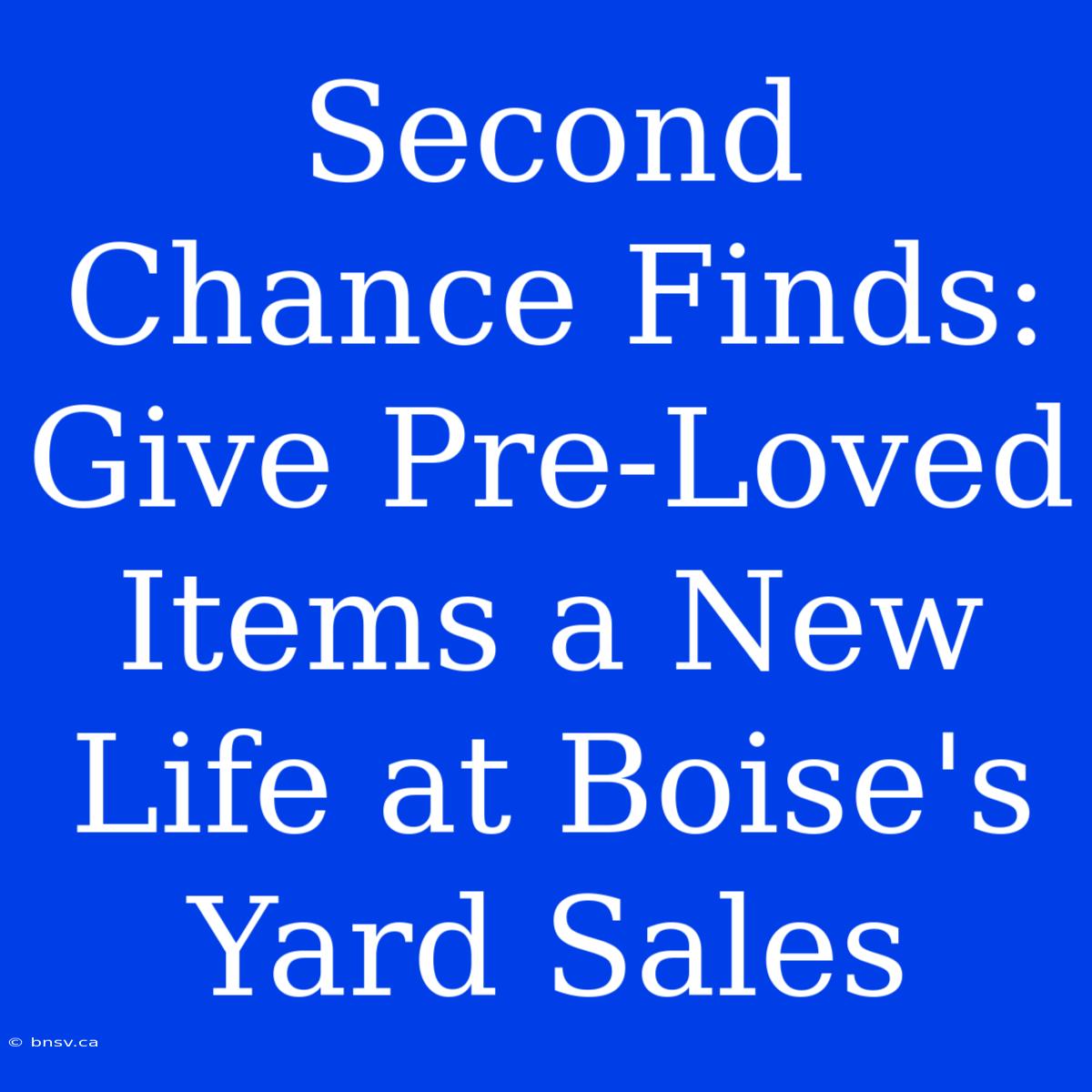 Second Chance Finds: Give Pre-Loved Items A New Life At Boise's Yard Sales