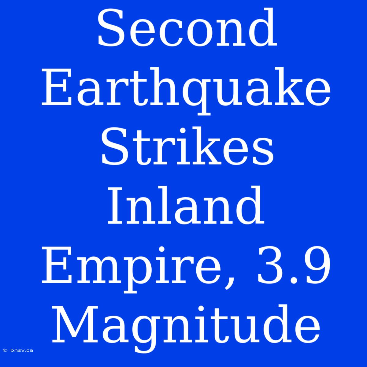 Second Earthquake Strikes Inland Empire, 3.9 Magnitude