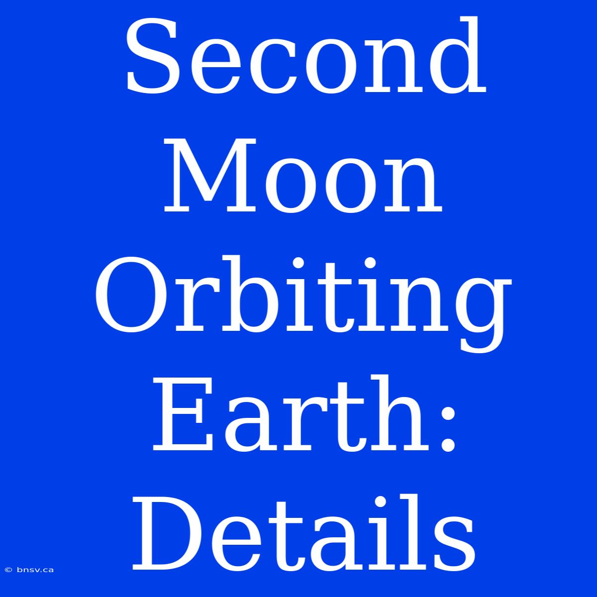 Second Moon Orbiting Earth: Details