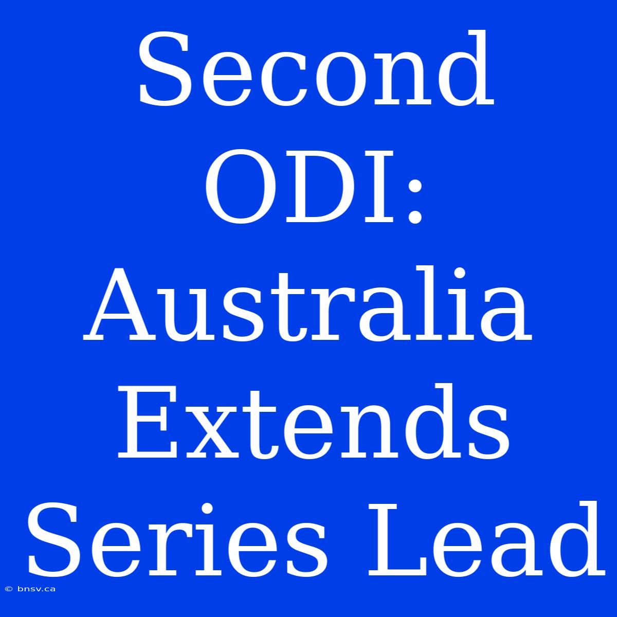 Second ODI: Australia Extends Series Lead