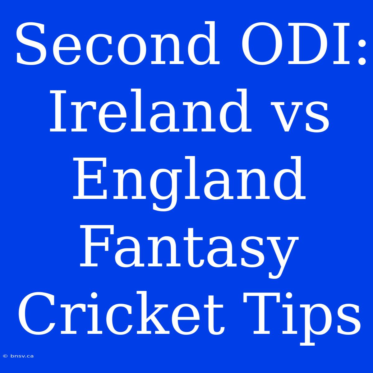 Second ODI: Ireland Vs England Fantasy Cricket Tips