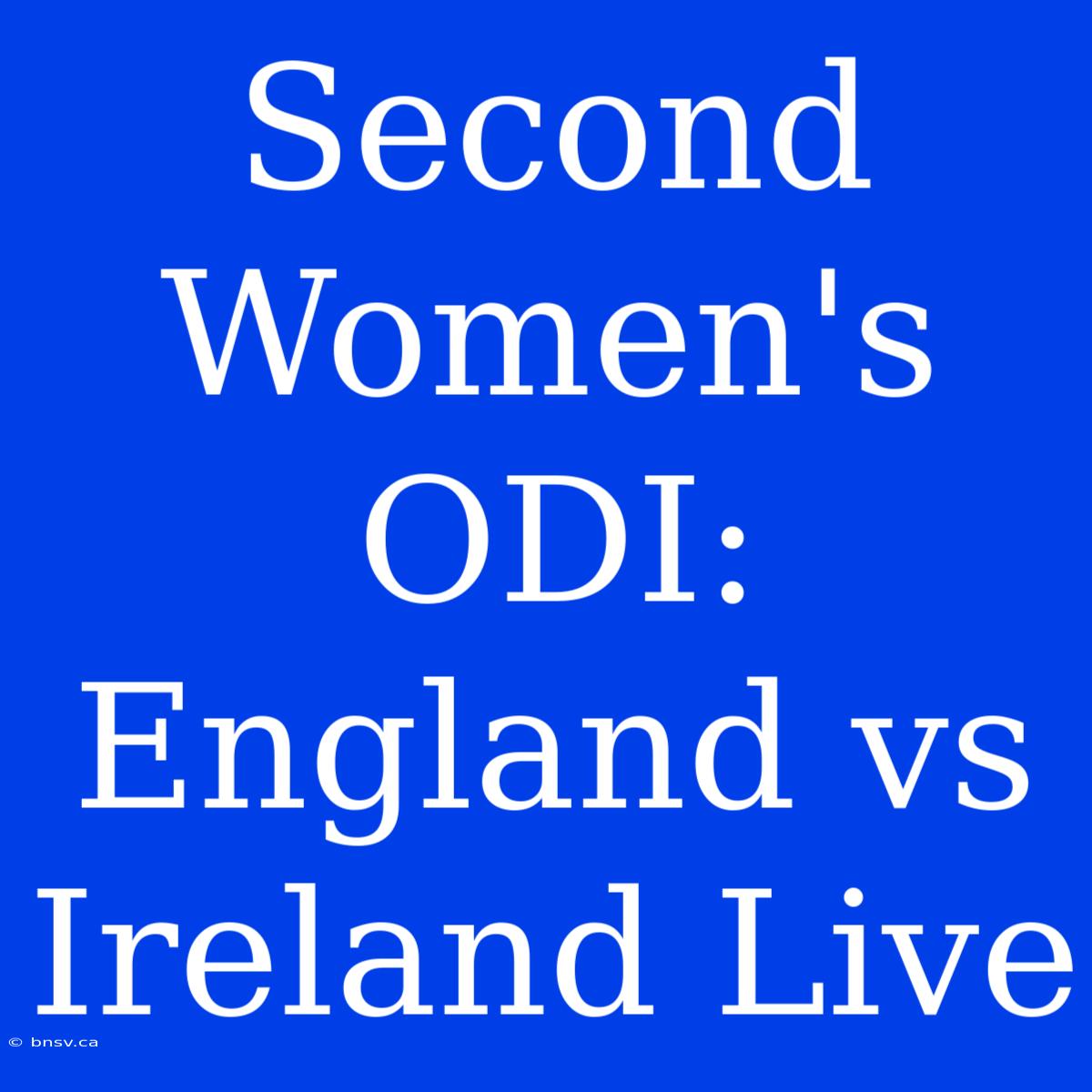 Second Women's ODI: England Vs Ireland Live