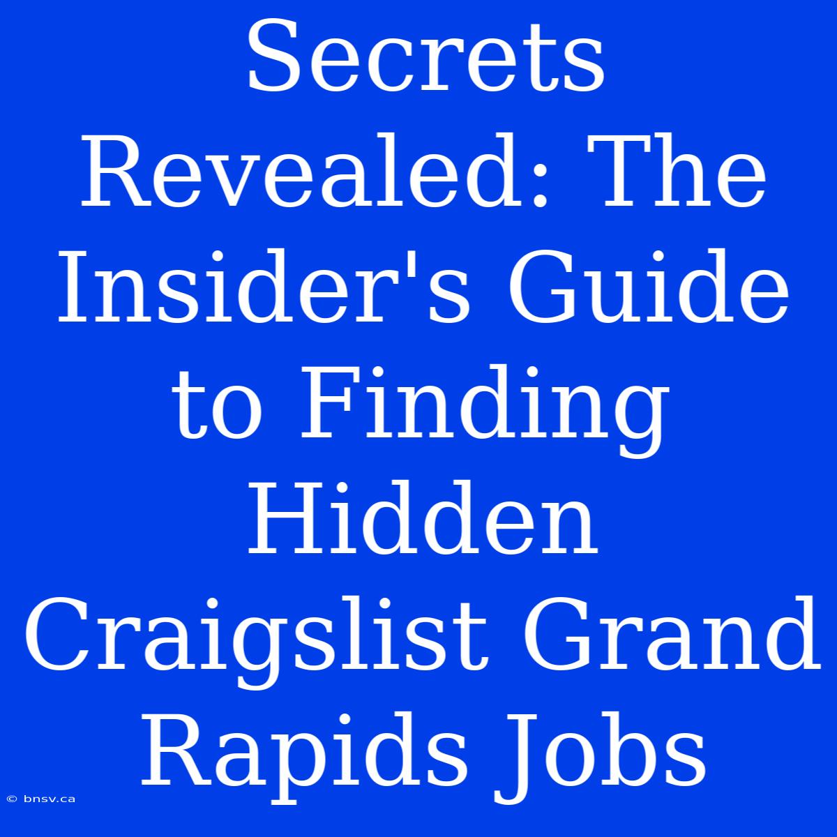 Secrets Revealed: The Insider's Guide To Finding Hidden Craigslist Grand Rapids Jobs