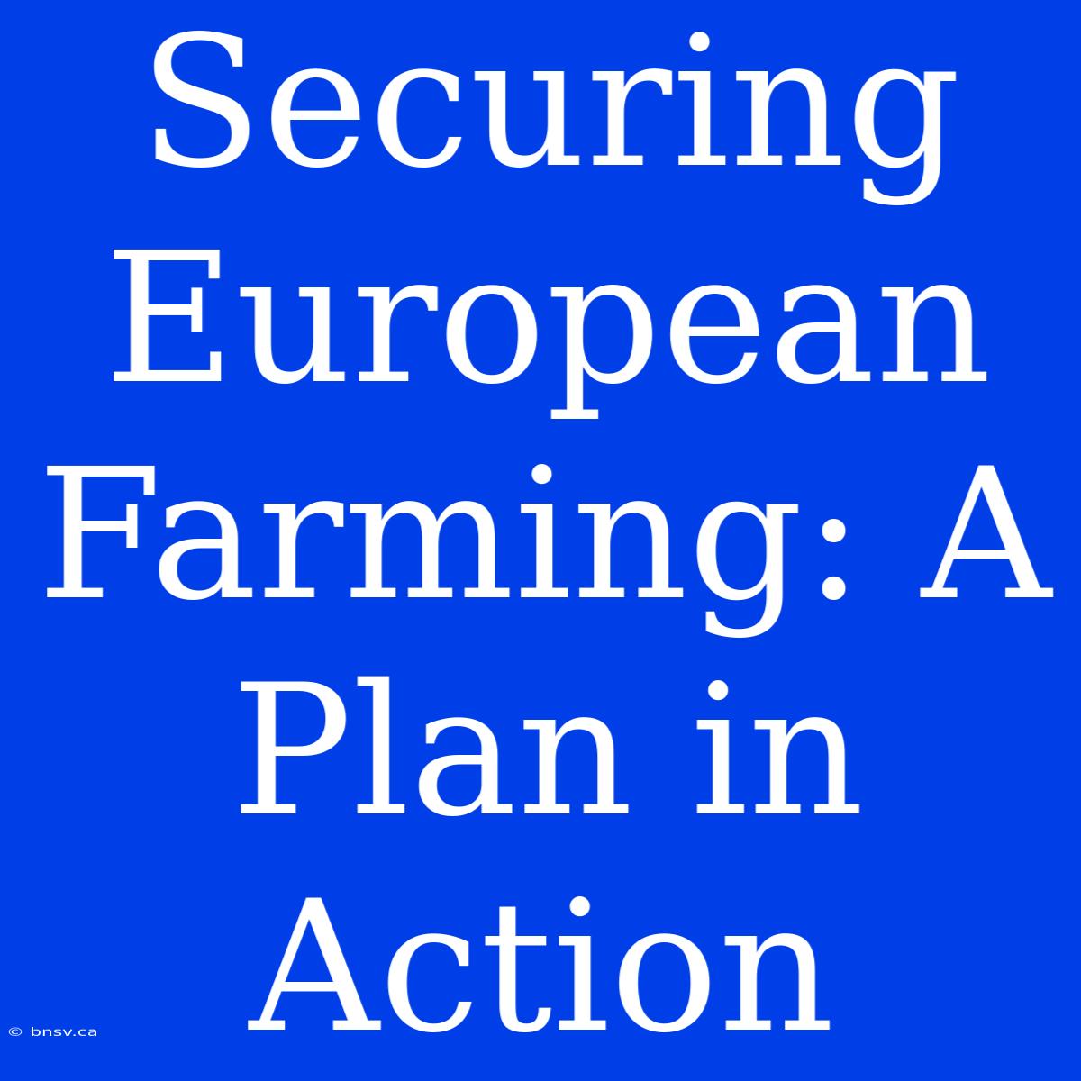 Securing European Farming: A Plan In Action