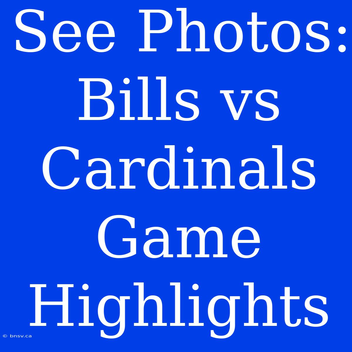 See Photos: Bills Vs Cardinals Game Highlights