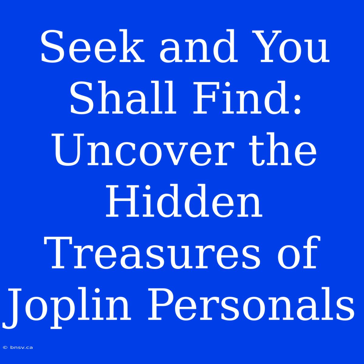 Seek And You Shall Find: Uncover The Hidden Treasures Of Joplin Personals