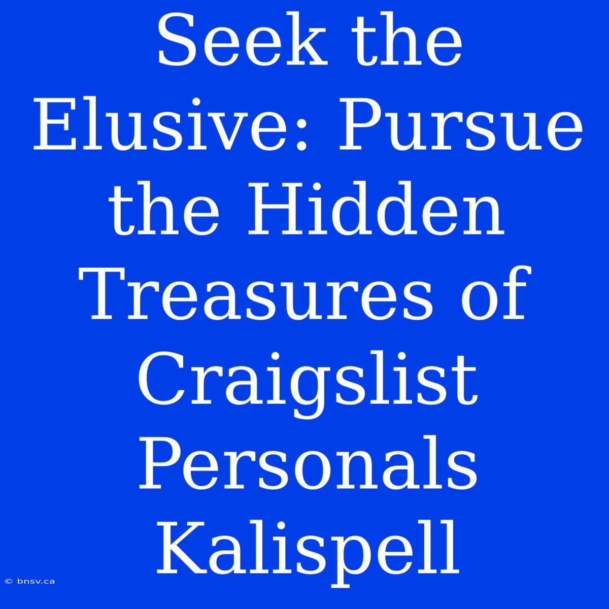 Seek The Elusive: Pursue The Hidden Treasures Of Craigslist Personals Kalispell