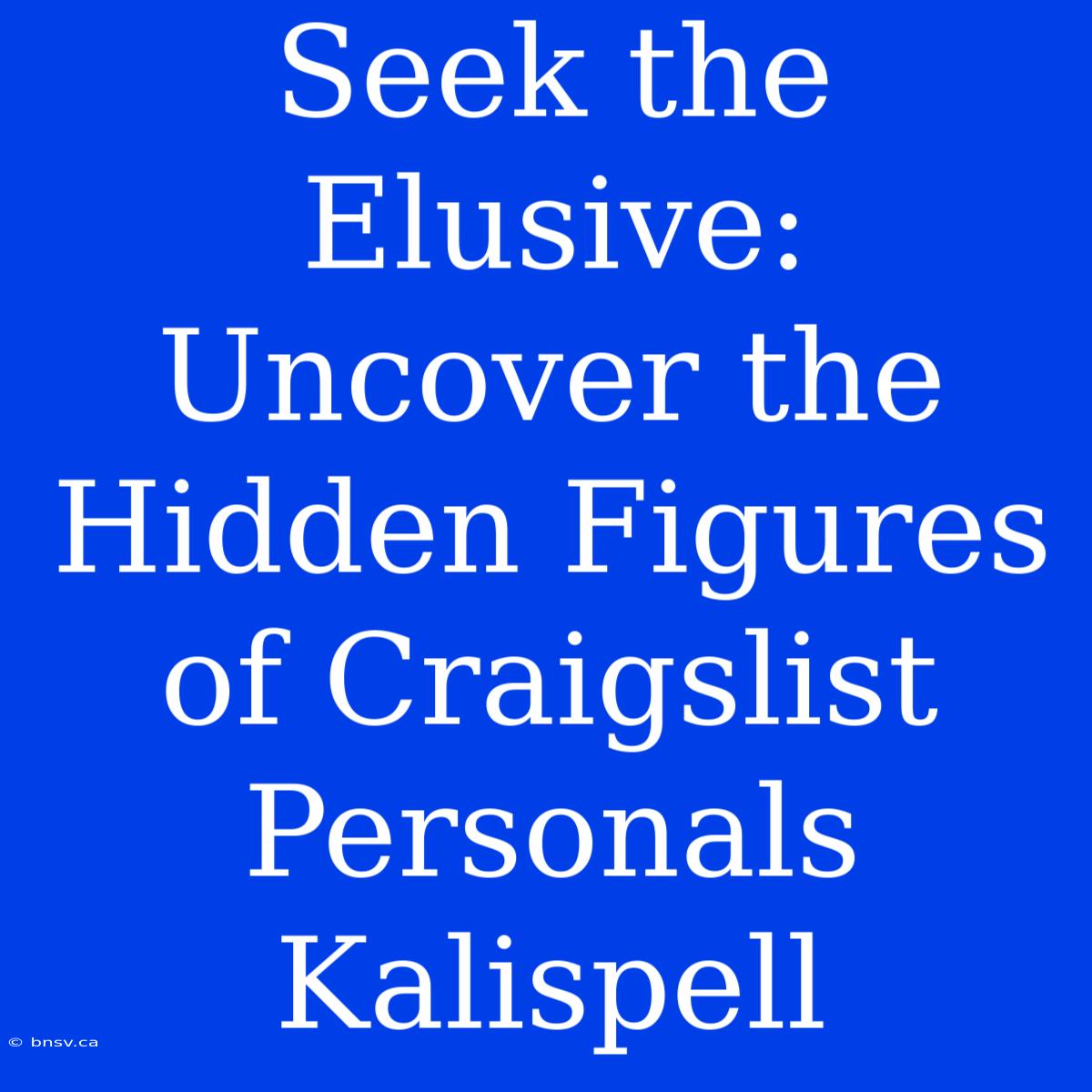 Seek The Elusive: Uncover The Hidden Figures Of Craigslist Personals Kalispell