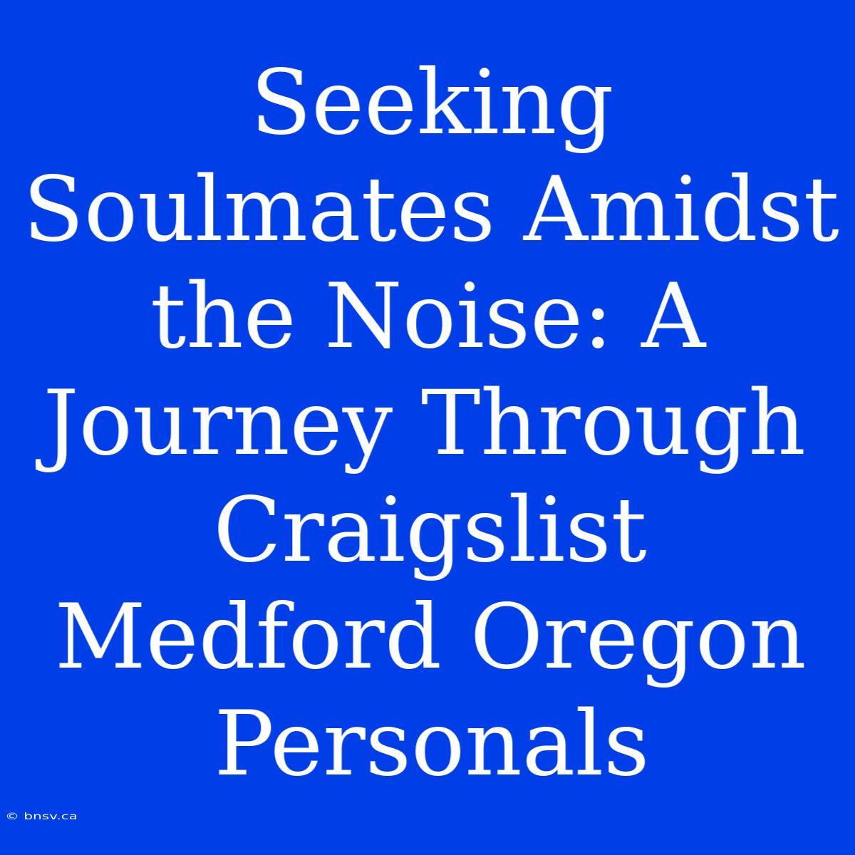 Seeking Soulmates Amidst The Noise: A Journey Through Craigslist Medford Oregon Personals