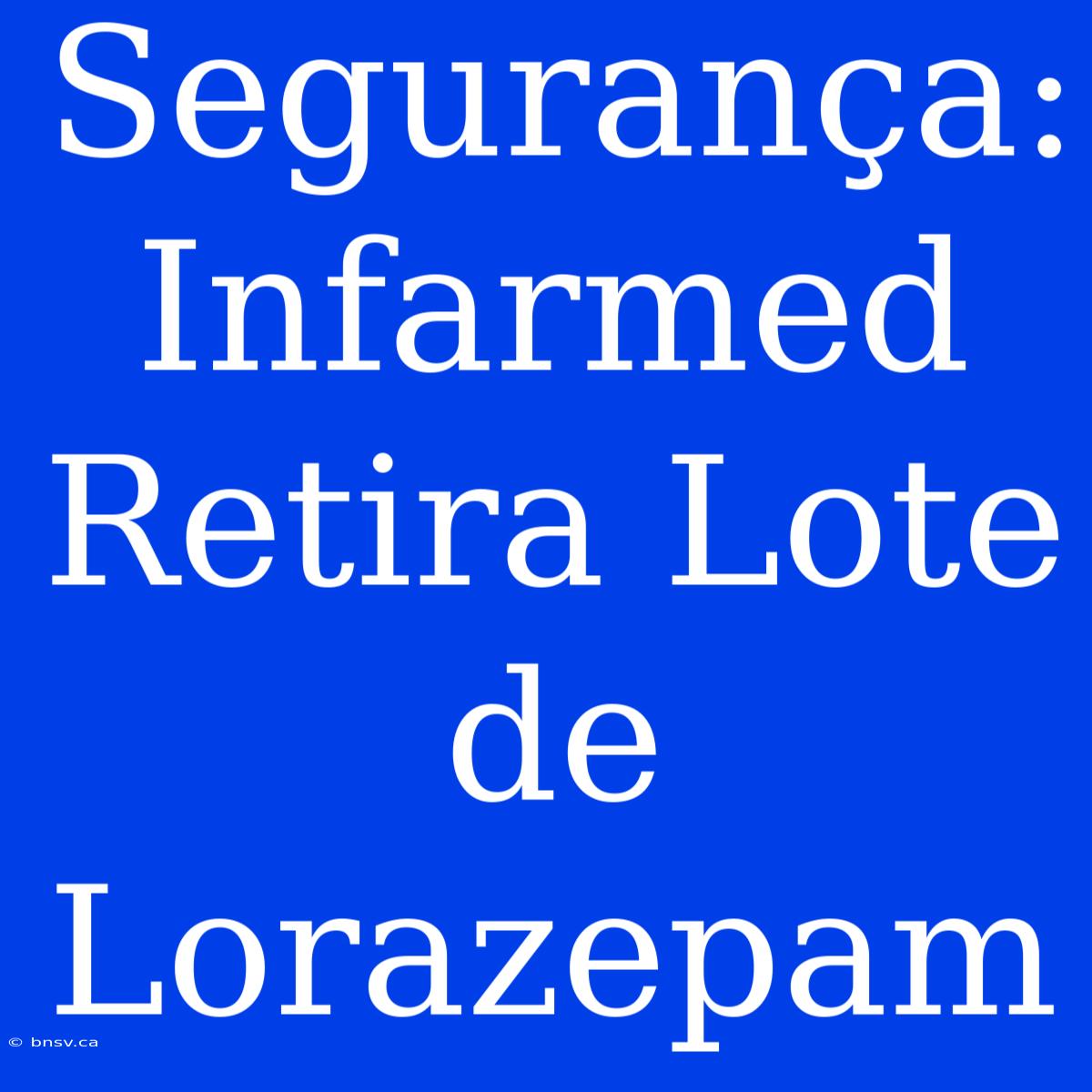 Segurança: Infarmed Retira Lote De Lorazepam