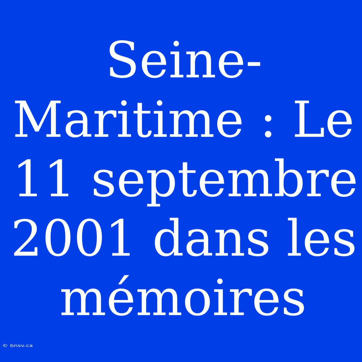 Seine-Maritime : Le 11 Septembre 2001 Dans Les Mémoires