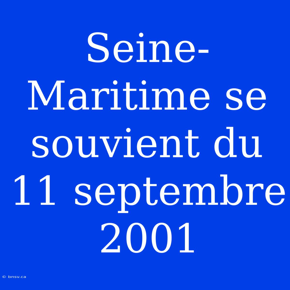 Seine-Maritime Se Souvient Du 11 Septembre 2001