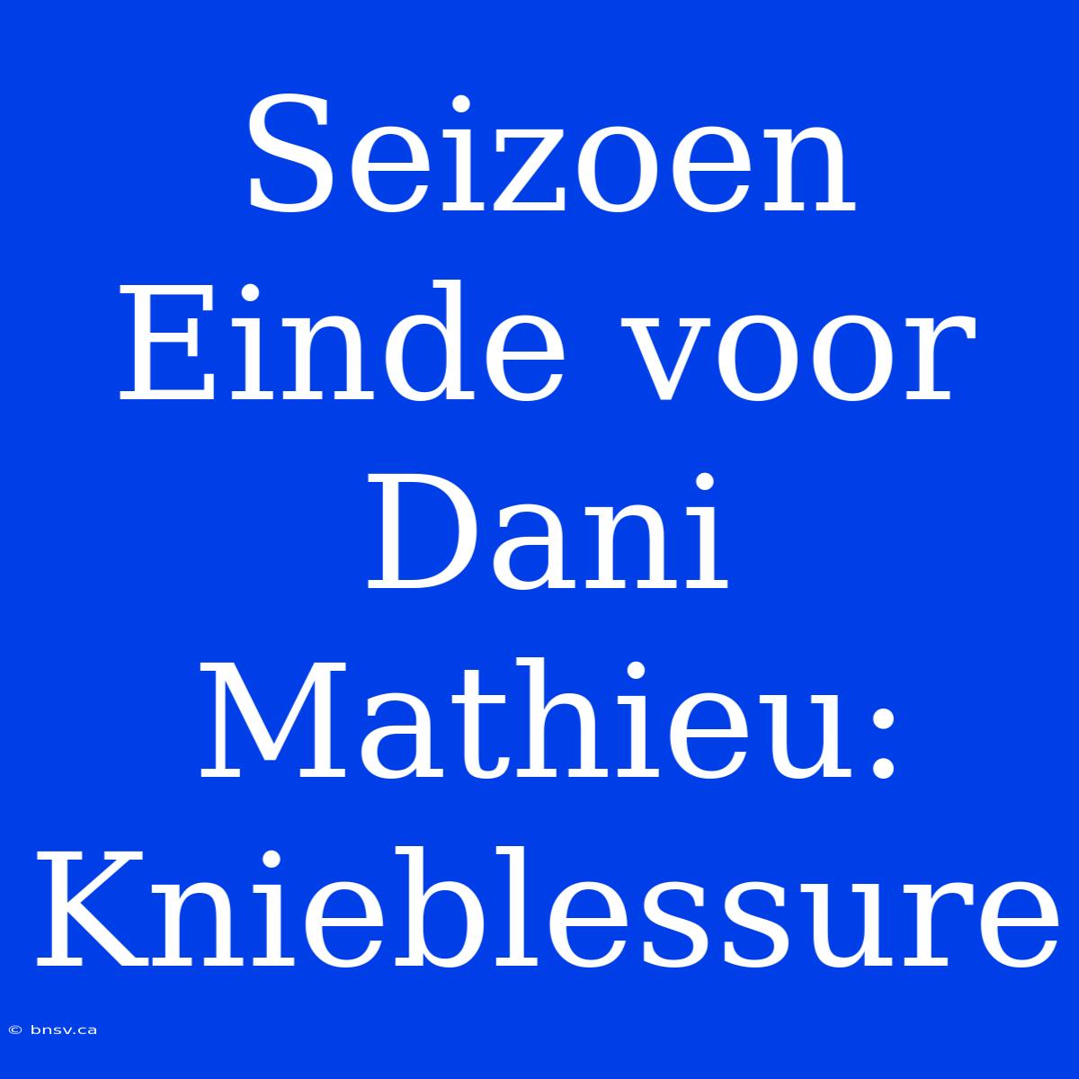 Seizoen Einde Voor Dani Mathieu: Knieblessure