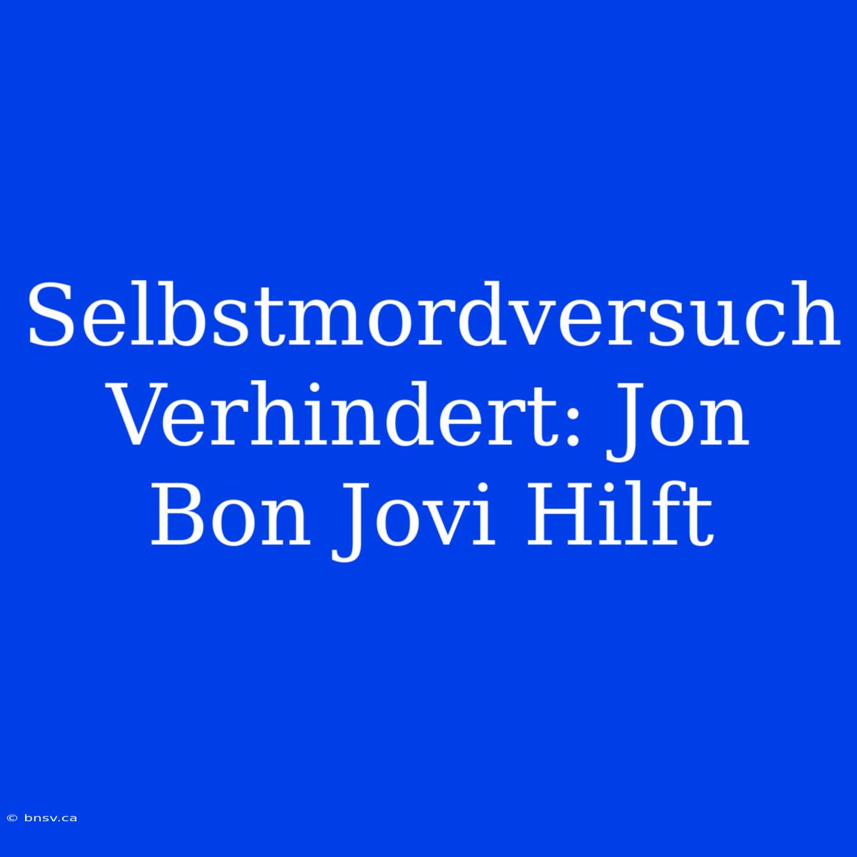 Selbstmordversuch Verhindert: Jon Bon Jovi Hilft