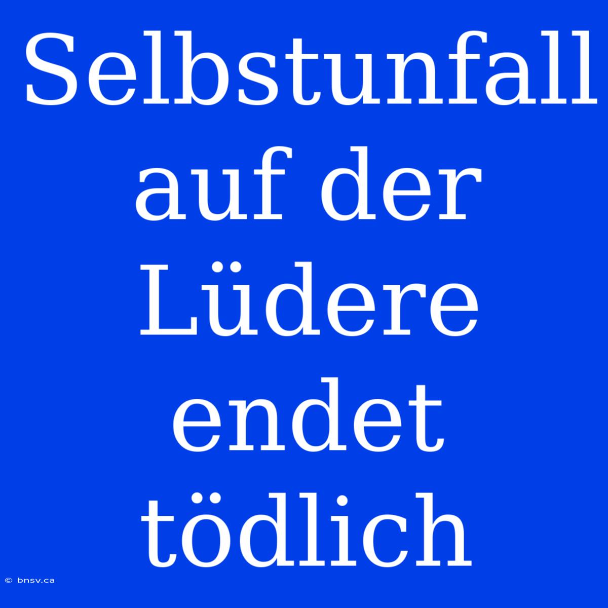 Selbstunfall Auf Der Lüdere Endet Tödlich