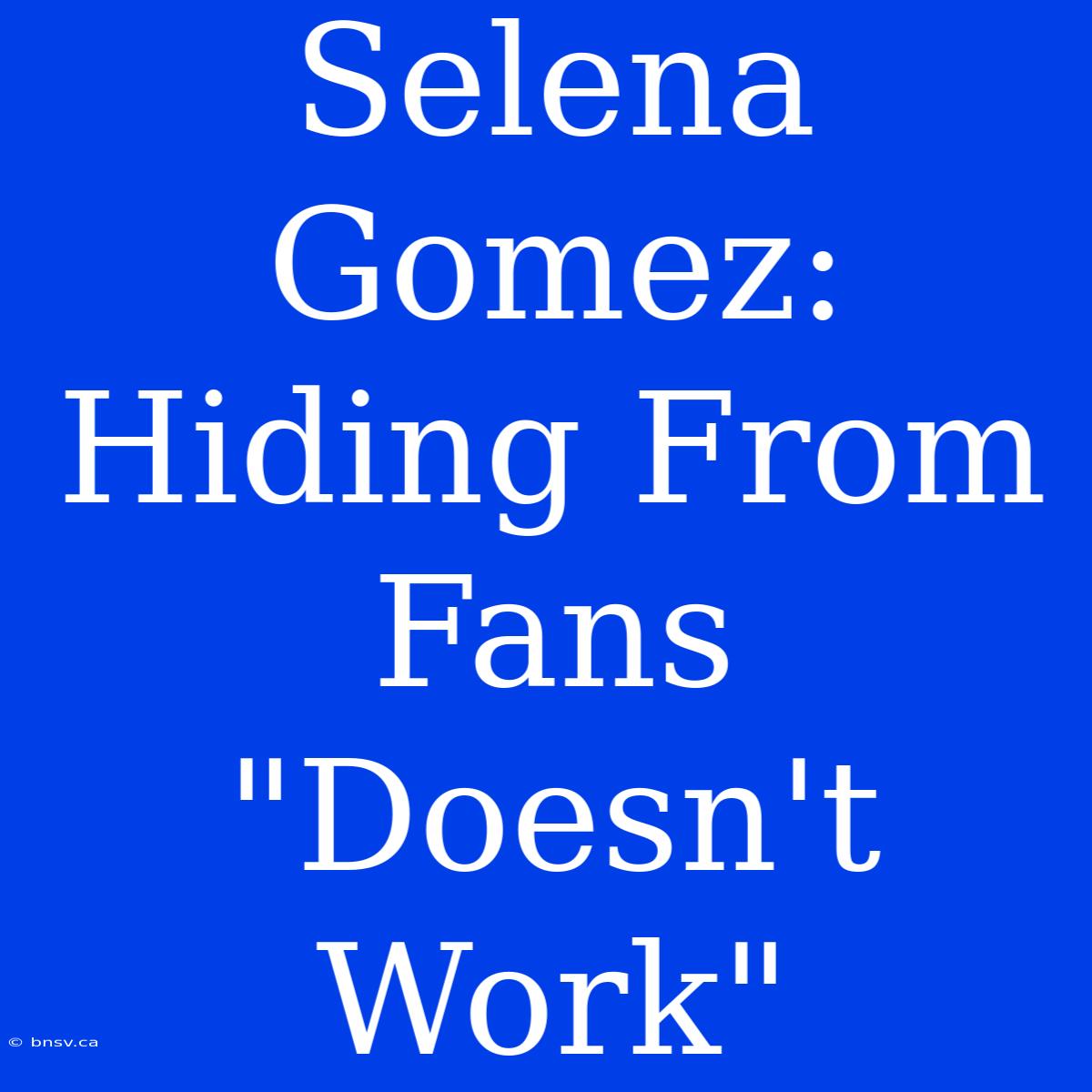 Selena Gomez: Hiding From Fans 