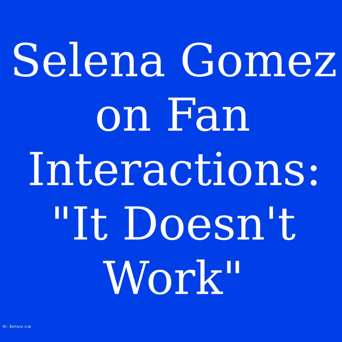 Selena Gomez On Fan Interactions: 