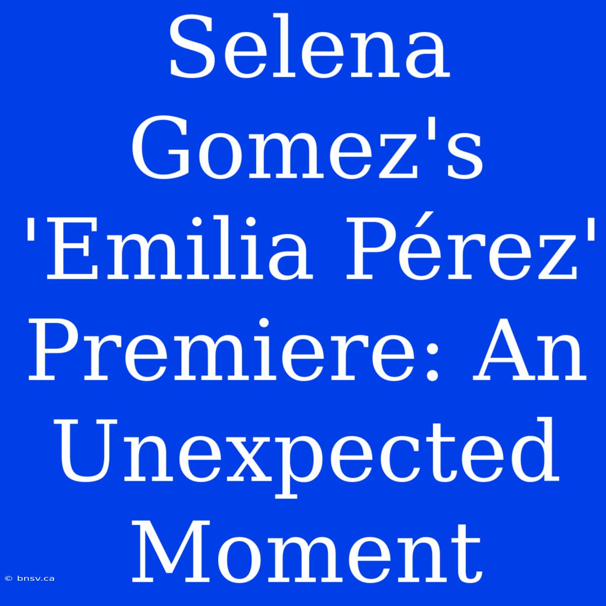 Selena Gomez's 'Emilia Pérez' Premiere: An Unexpected Moment