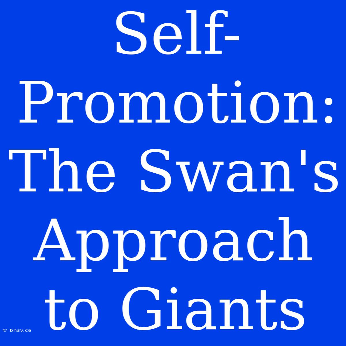 Self-Promotion: The Swan's Approach To Giants