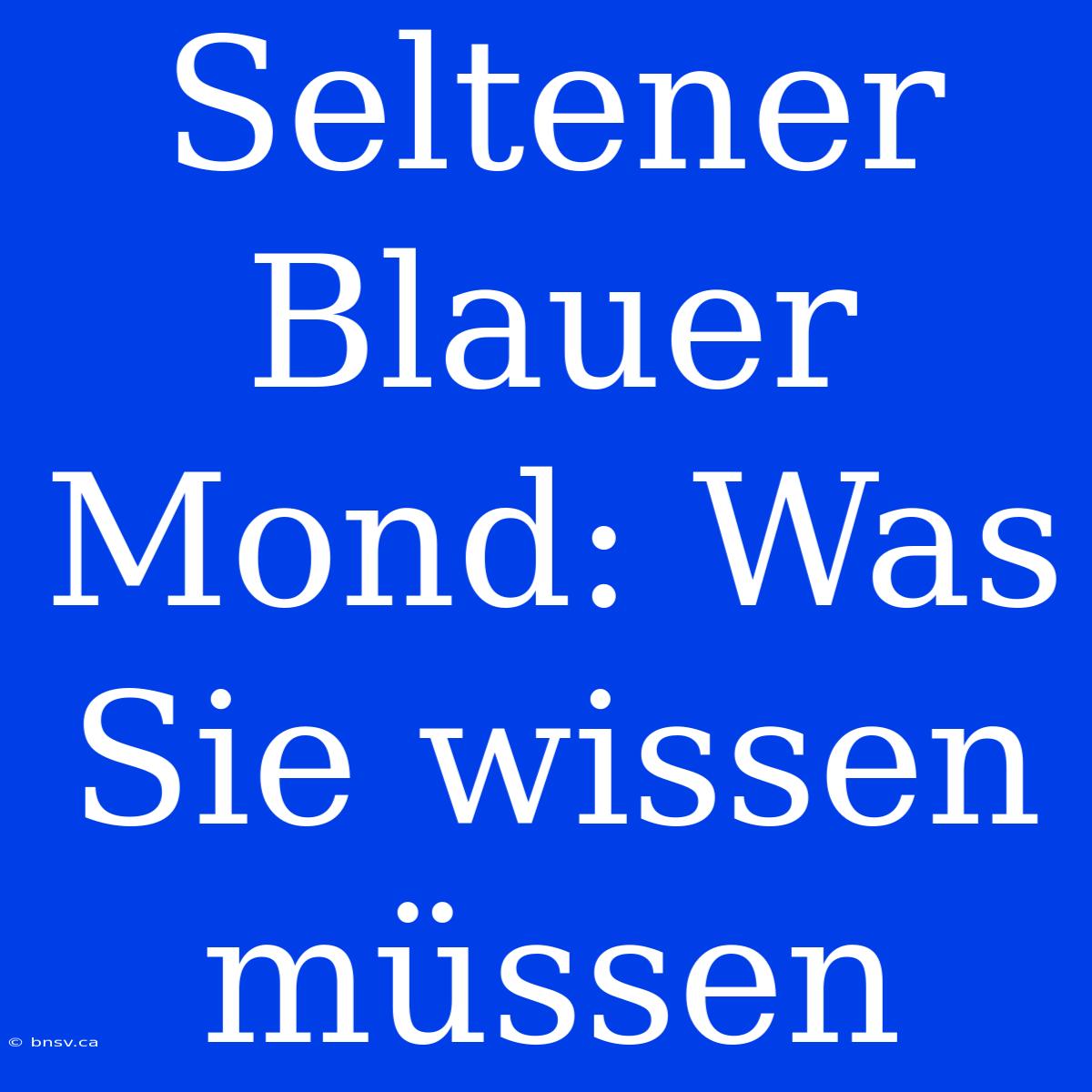 Seltener Blauer Mond: Was Sie Wissen Müssen