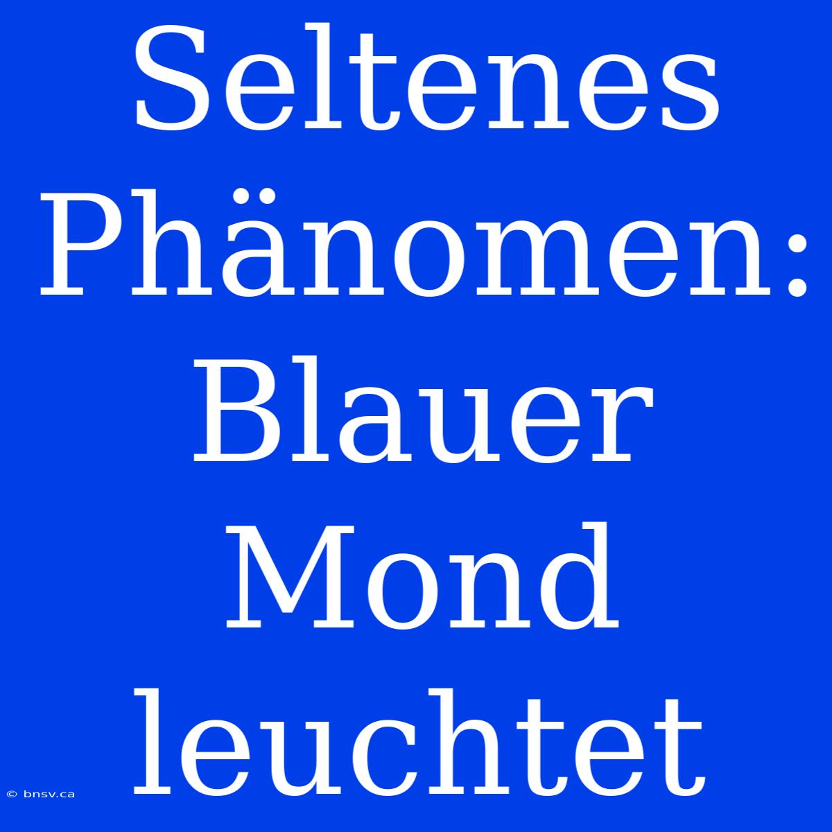 Seltenes Phänomen: Blauer Mond Leuchtet