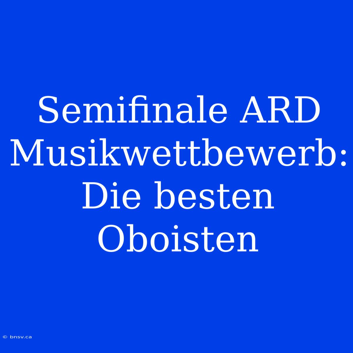 Semifinale ARD Musikwettbewerb: Die Besten Oboisten