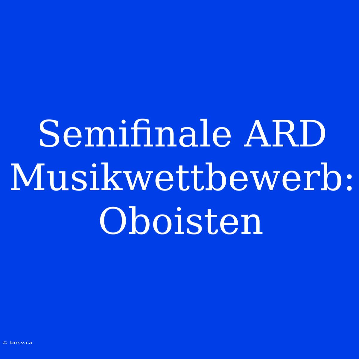 Semifinale ARD Musikwettbewerb: Oboisten