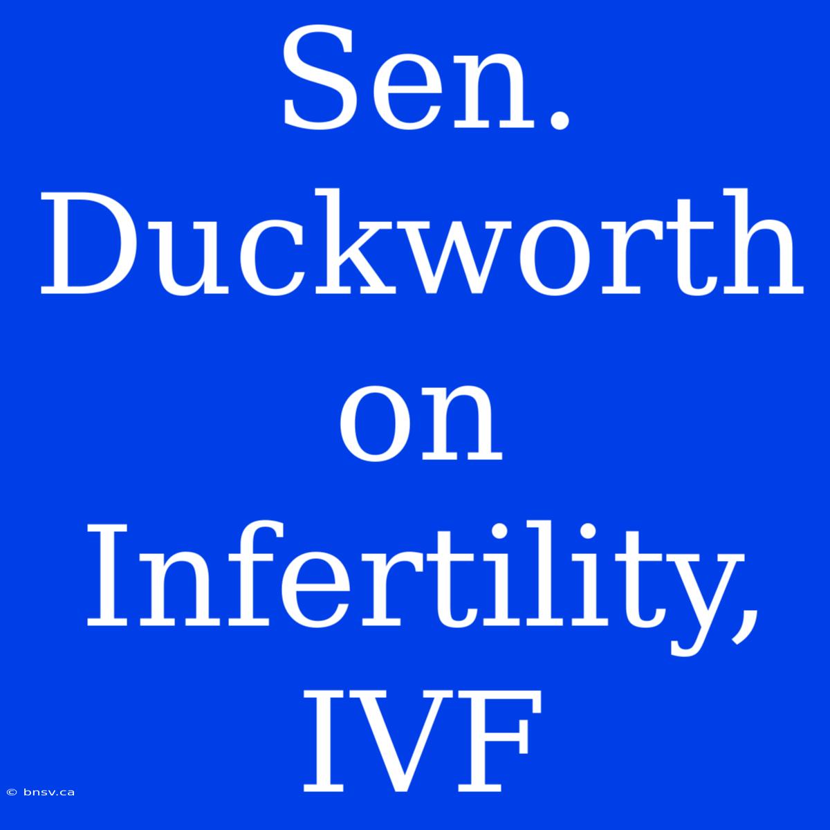 Sen. Duckworth On Infertility, IVF