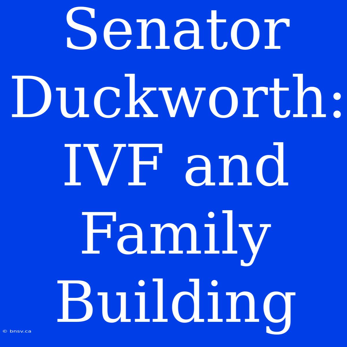 Senator Duckworth: IVF And Family Building