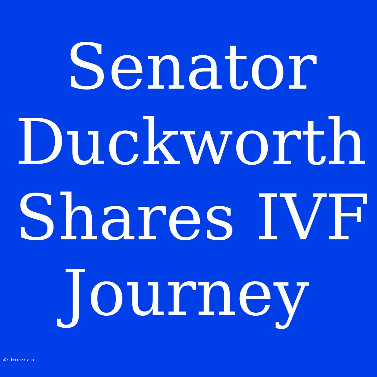 Senator Duckworth Shares IVF Journey