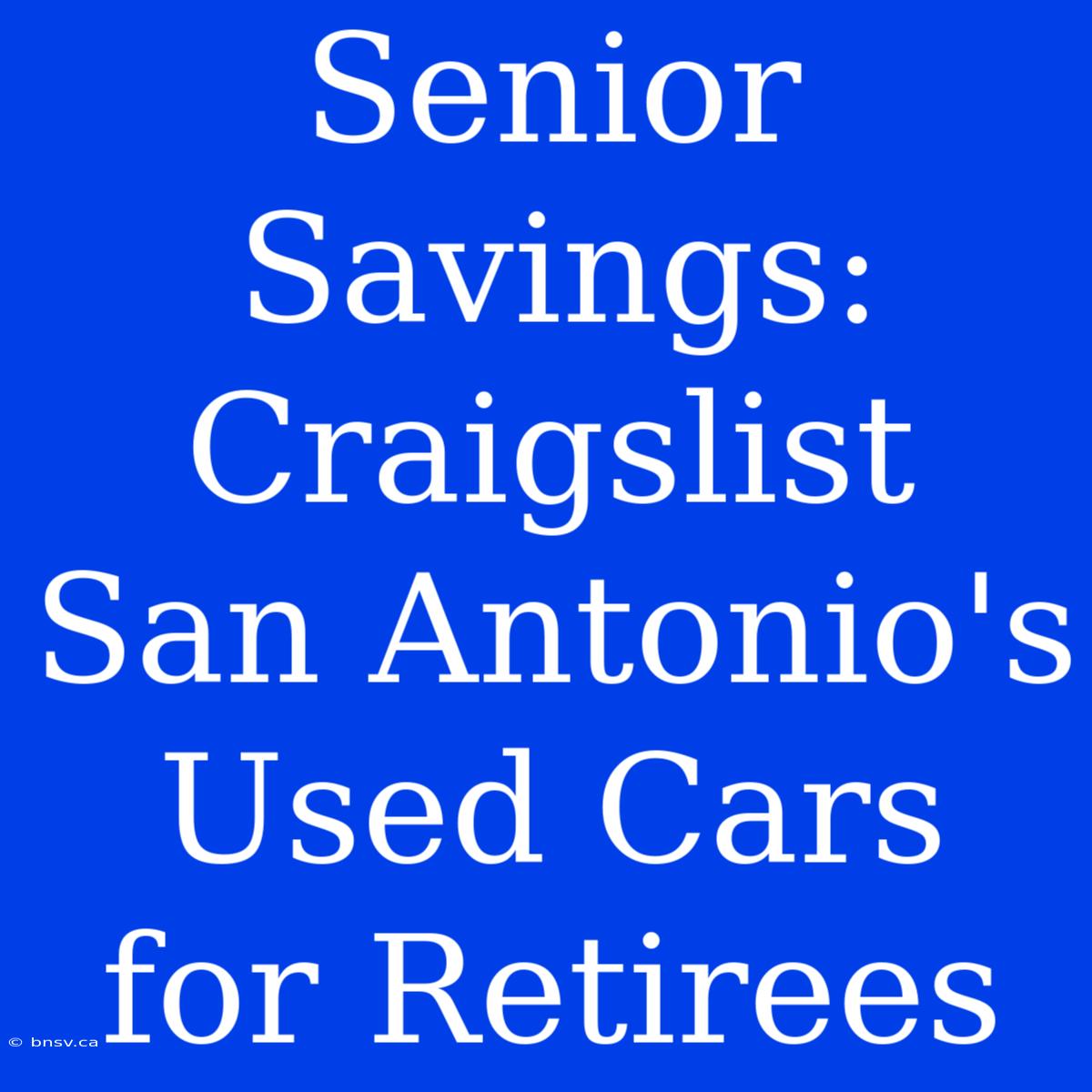 Senior Savings: Craigslist San Antonio's Used Cars For Retirees